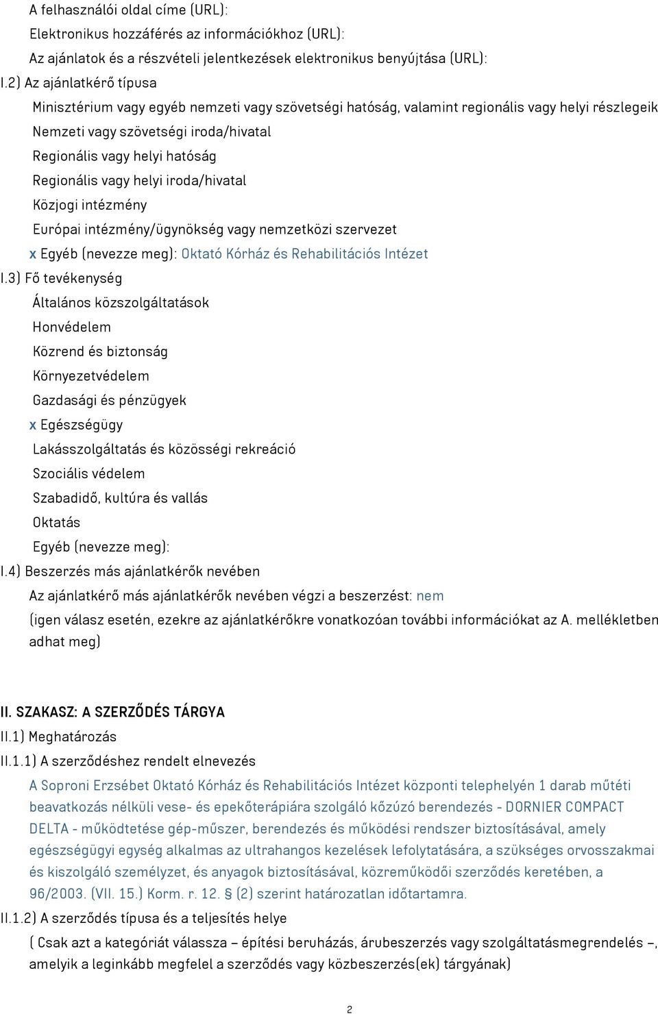 Regionális vagy helyi iroda/hivatal Közjogi intézmény Európai intézmény/ügynökség vagy nemzetközi szervezet x Egyéb (nevezze meg): Oktató Kórház és Rehabilitációs Intézet I.