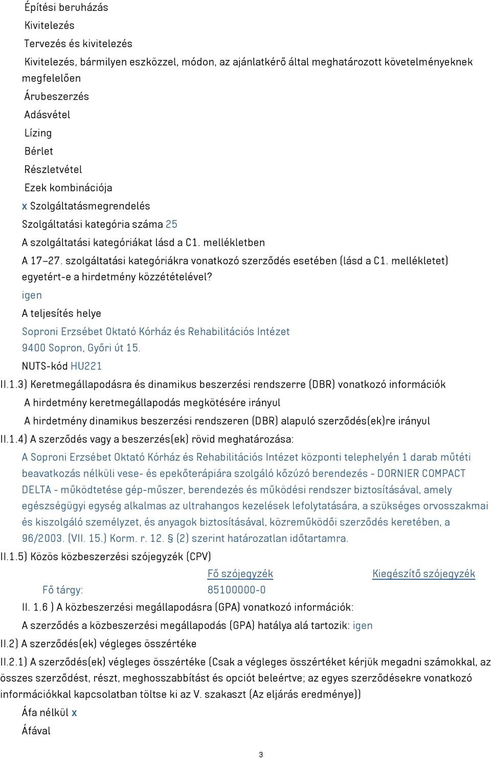 szolgáltatási kategóriákra vonatkozó szerződés esetében (lásd a C1. mellékletet) egyetért-e a hirdetmény közzétételével?