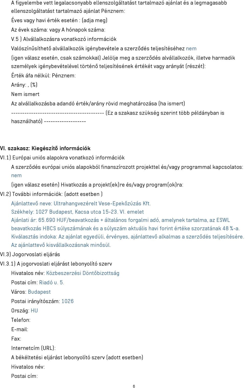 5 ) Alvállalkozásra vonatkozó információk Valószínűsíthető alvállalkozók igénybevétele a szerződés teljesítéséhez nem (igen válasz esetén, csak számokkal) Jelölje meg a szerződés alvállalkozók,