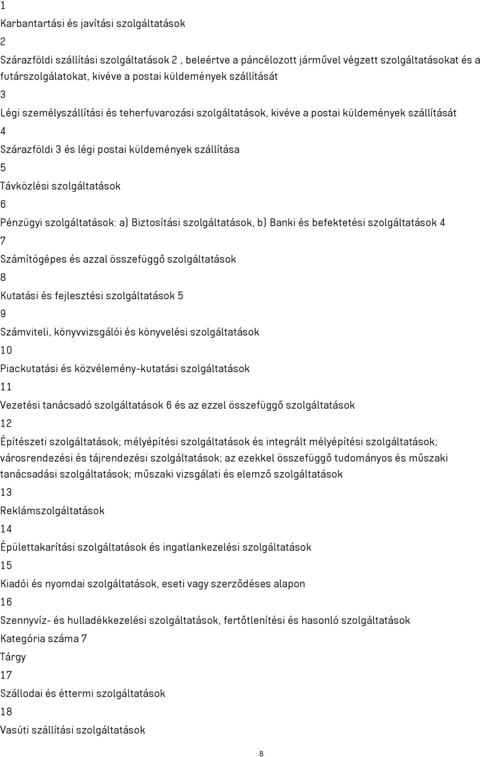 Pénzügyi szolgáltatások: a) Biztosítási szolgáltatások, b) Banki és befektetési szolgáltatások 4 7 Számítógépes és azzal összefüggő szolgáltatások 8 Kutatási és fejlesztési szolgáltatások 5 9