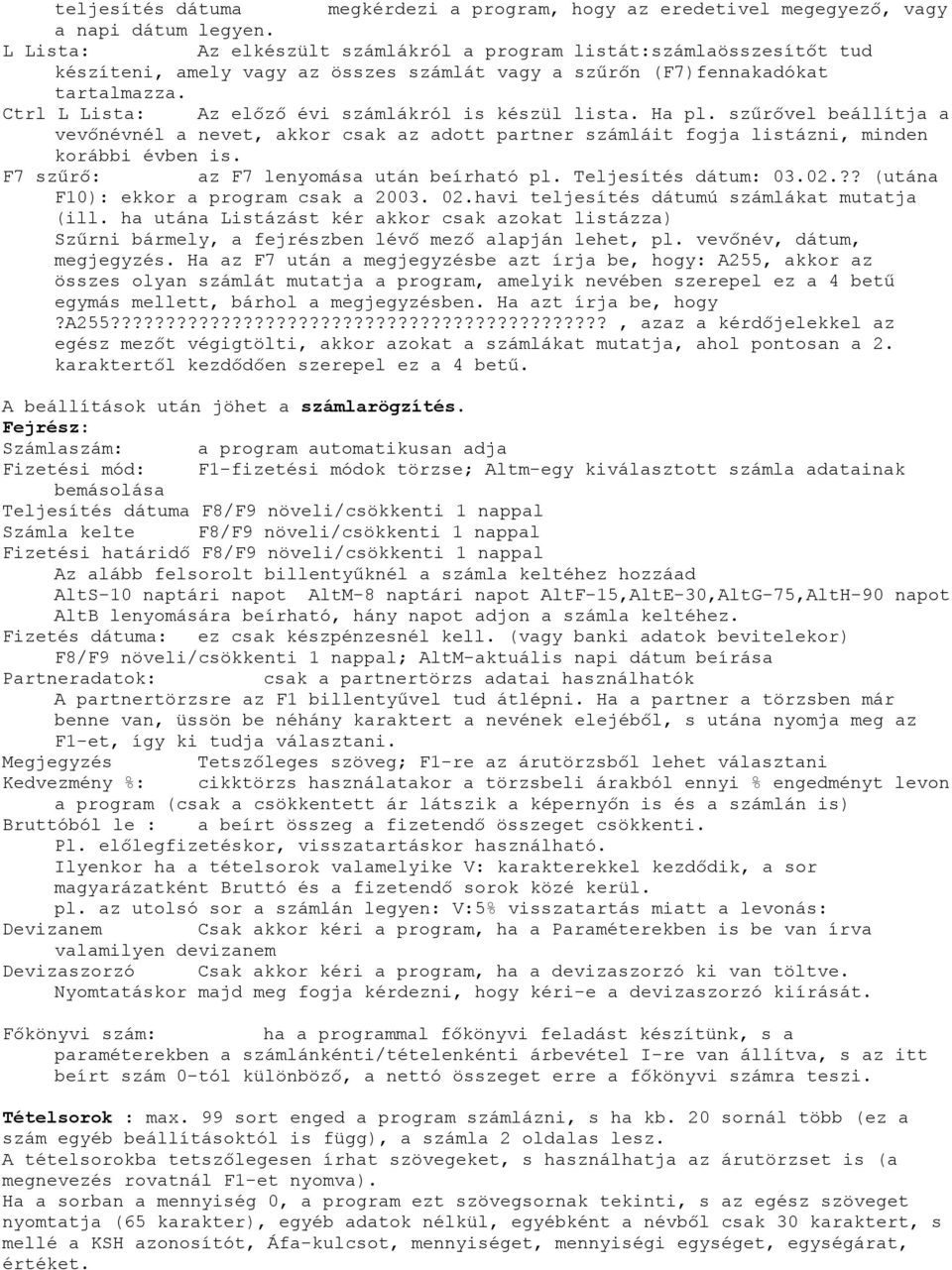 Ctrl L Lista: Az előző évi számlákról is készül lista. Ha pl. szűrővel beállítja a vevőnévnél a nevet, akkor csak az adott partner számláit fogja listázni, minden korábbi évben is.