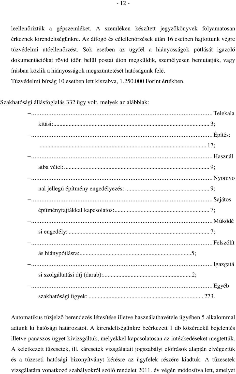 Sok esetben az ügyfél a hiányosságok pótlását igazoló dokumentációkat rövid időn belül postai úton megküldik, személyesen bemutatják, vagy írásban közlik a hiányosságok megszüntetését hatóságunk felé.