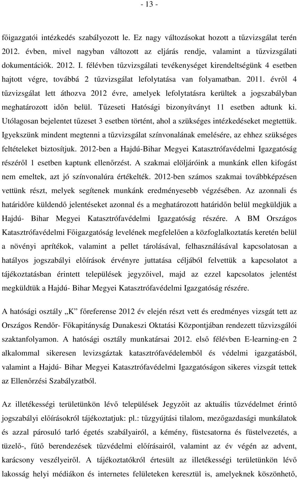 évről 4 tűzvizsgálat lett áthozva 2012 évre, amelyek lefolytatásra kerültek a jogszabályban meghatározott időn belül. Tűzeseti Hatósági bizonyítványt 11 esetben adtunk ki.