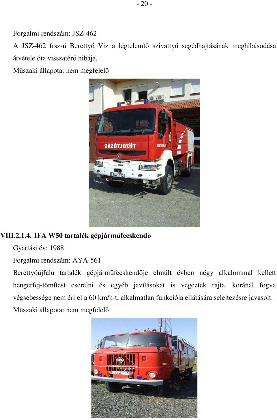 IFA W50 tartalék gépjárműfecskendő Gyártási év: 1988 Forgalmi rendszám: AYA-561 Berettyóújfalu tartalék gépjárműfecskendője elmúlt évben