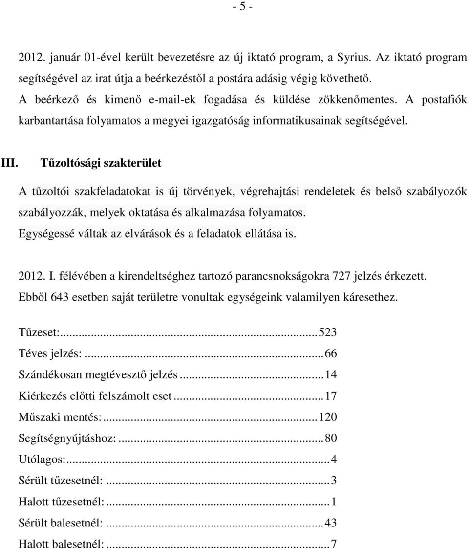 Tűzoltósági szakterület A tűzoltói szakfeladatokat is új törvények, végrehajtási rendeletek és belső szabályozók szabályozzák, melyek oktatása és alkalmazása folyamatos.