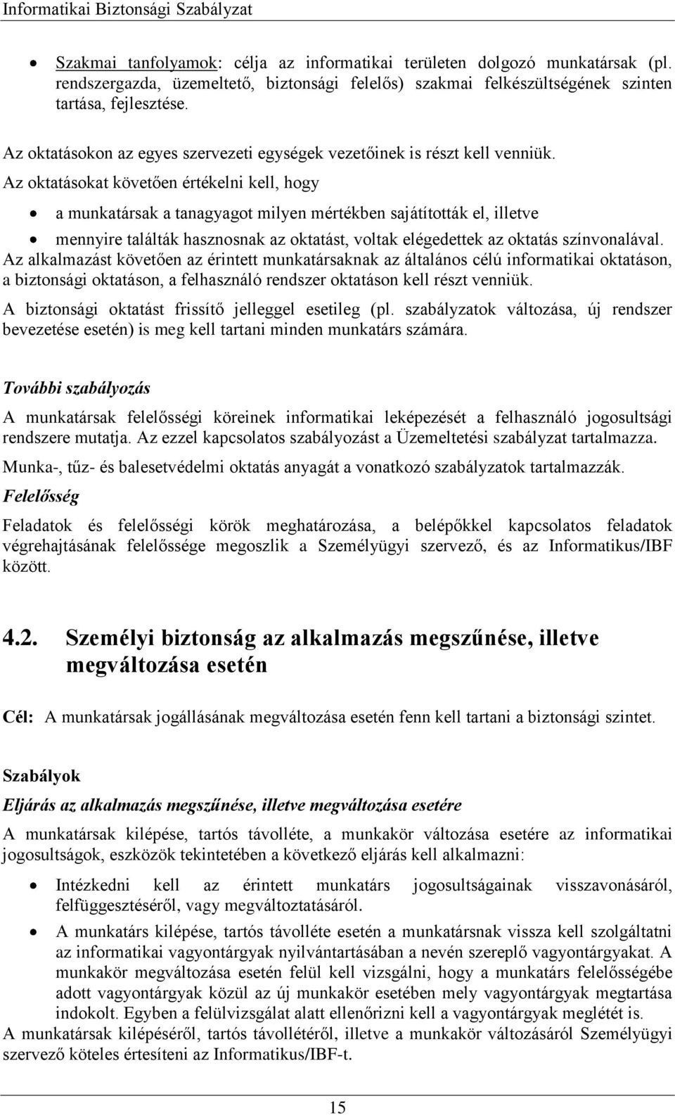 Az oktatásokat követően értékelni kell, hogy a munkatársak a tanagyagot milyen mértékben sajátították el, illetve mennyire találták hasznosnak az oktatást, voltak elégedettek az oktatás színvonalával.