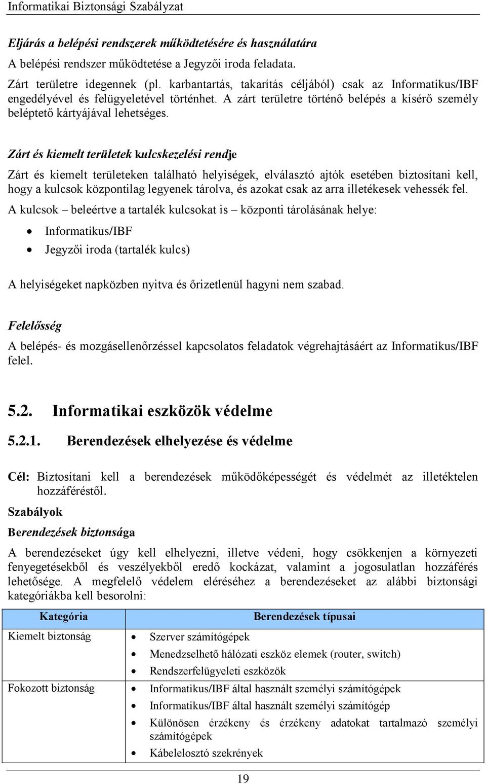 Zárt és kiemelt területek kulcskezelési rendje Zárt és kiemelt területeken található helyiségek, elválasztó ajtók esetében biztosítani kell, hogy a kulcsok központilag legyenek tárolva, és azokat