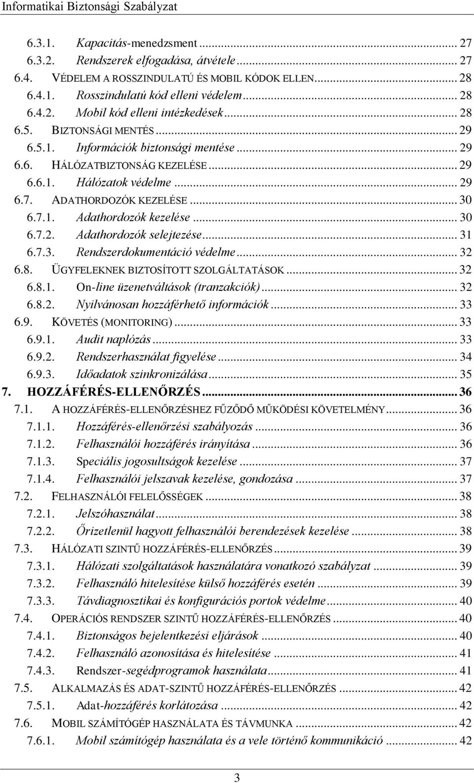 .. 30 6.7.2. Adathordozók selejtezése... 31 6.7.3. Rendszerdokumentáció védelme... 32 6.8. ÜGYFELEKNEK BIZTOSÍTOTT SZOLGÁLTATÁSOK... 32 6.8.1. On-line üzenetváltások (tranzakciók)... 32 6.8.2. Nyilvánosan hozzáférhető információk.