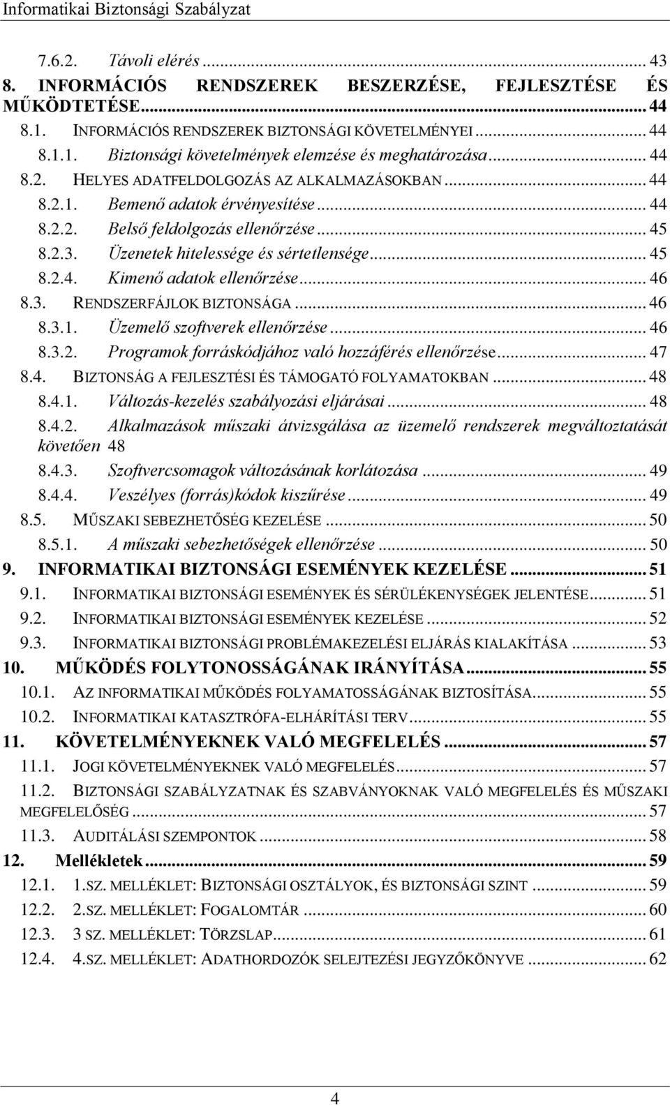 .. 46 8.3. RENDSZERFÁJLOK BIZTONSÁGA... 46 8.3.1. Üzemelő szoftverek ellenőrzése... 46 8.3.2. Programok forráskódjához való hozzáférés ellenőrzése... 47 8.4. BIZTONSÁG A FEJLESZTÉSI ÉS TÁMOGATÓ FOLYAMATOKBAN.