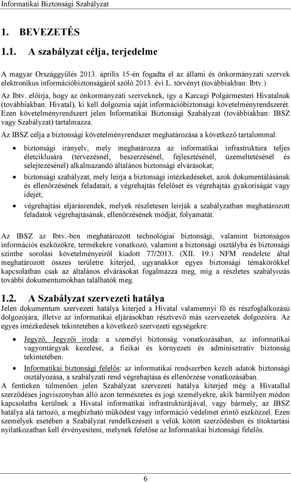 előírja, hogy az önkormányzati szerveknek, így a Karcagi Polgármesteri Hivatalnak (továbbiakban: Hivatal), ki kell dolgoznia saját információbiztonsági követelményrendszerét.