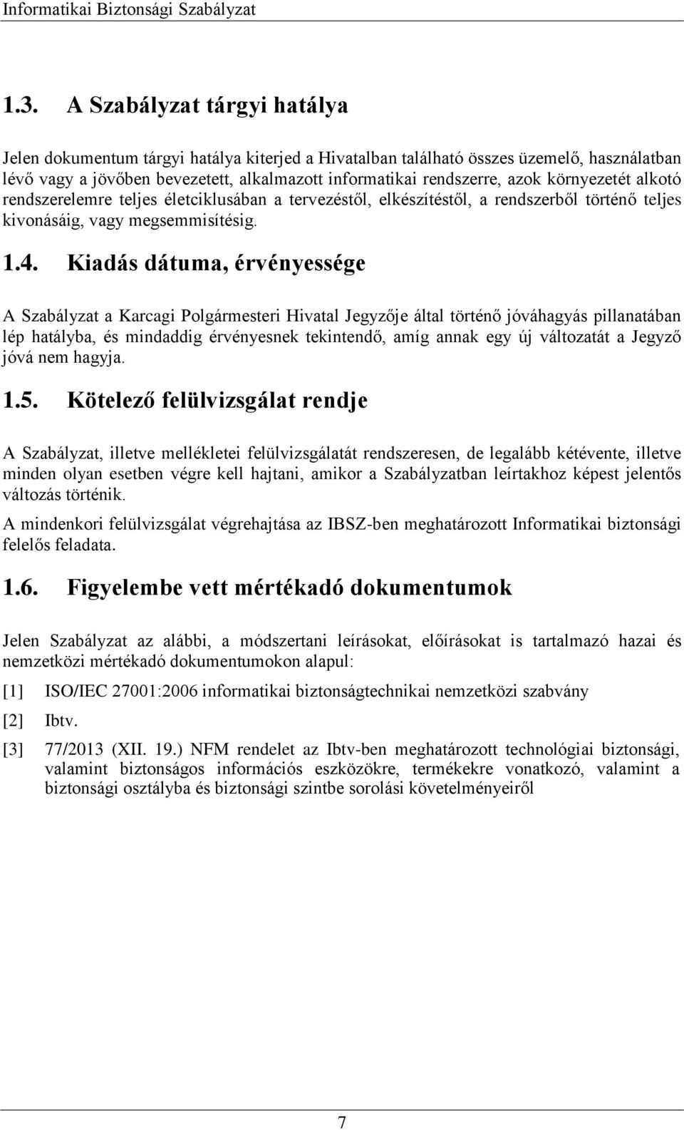 Kiadás dátuma, érvényessége A Szabályzat a Karcagi Polgármesteri Hivatal Jegyzője által történő jóváhagyás pillanatában lép hatályba, és mindaddig érvényesnek tekintendő, amíg annak egy új változatát