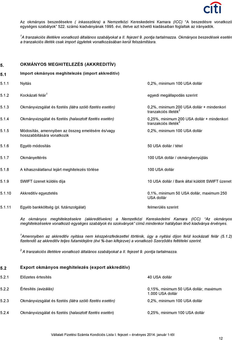 Okmányos beszedések esetén a tranzakciós illeték csak import ügyletek vonatkozásában kerül felszámításra. 5. OKMÁNYOS MEGHITELEZÉS (AKKREDITÍV) 5.1 Import okmányos meghitelezés (import akkreditív) 5.