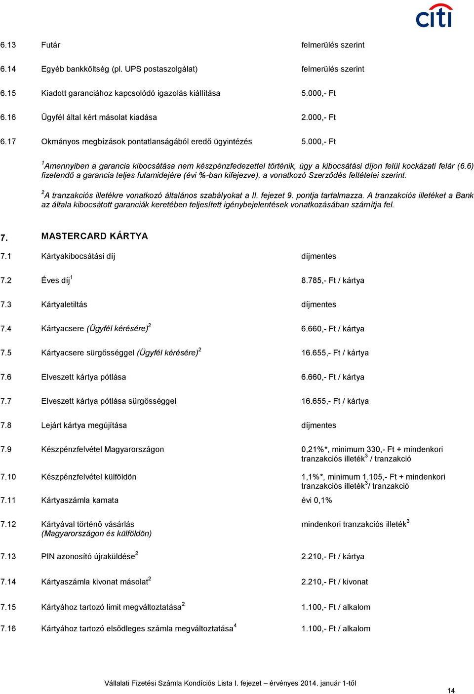 000,- Ft 1 Amennyiben a garancia kibocsátása nem készpénzfedezettel történik, úgy a kibocsátási díjon felül kockázati felár (6.
