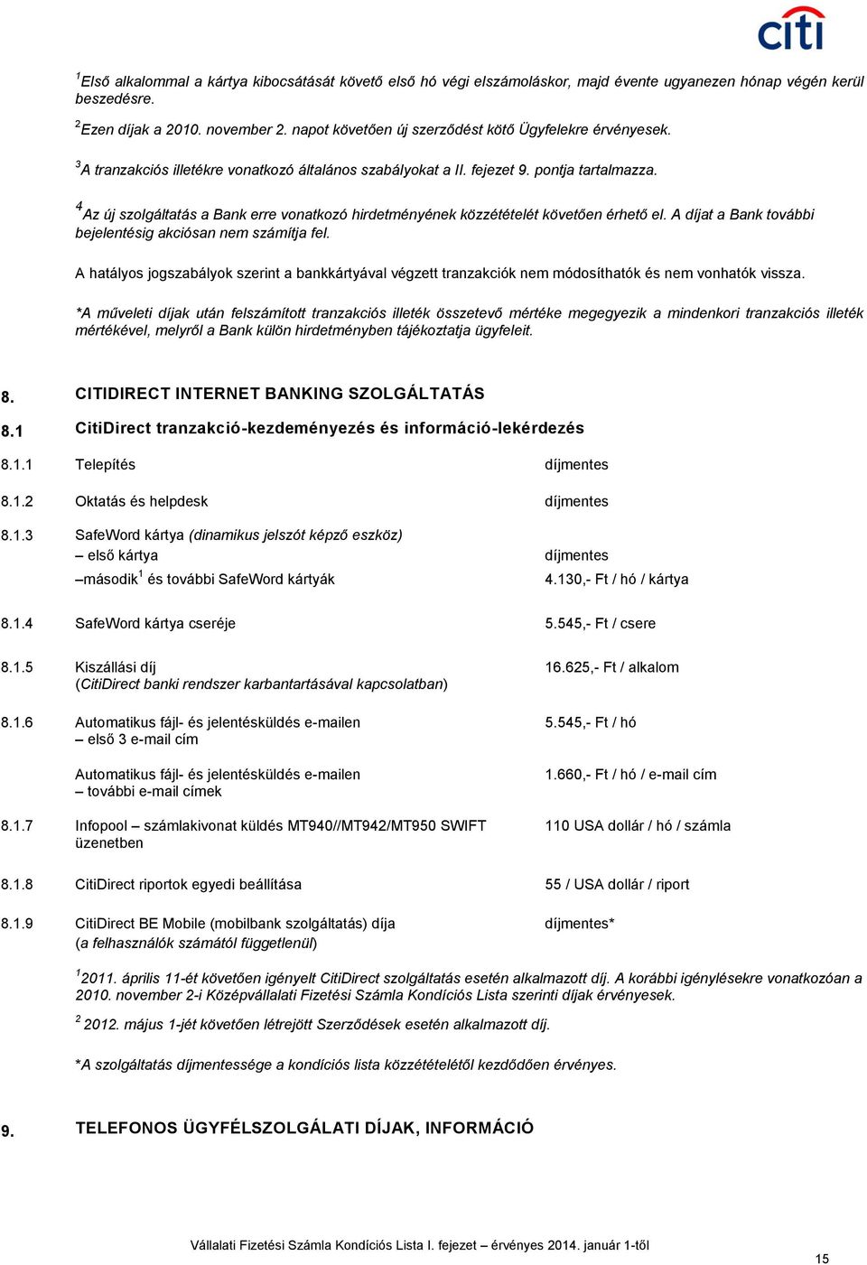4 Az új szolgáltatás a Bank erre vonatkozó hirdetményének közzétételét követően érhető el. A díjat a Bank további bejelentésig akciósan nem számítja fel.