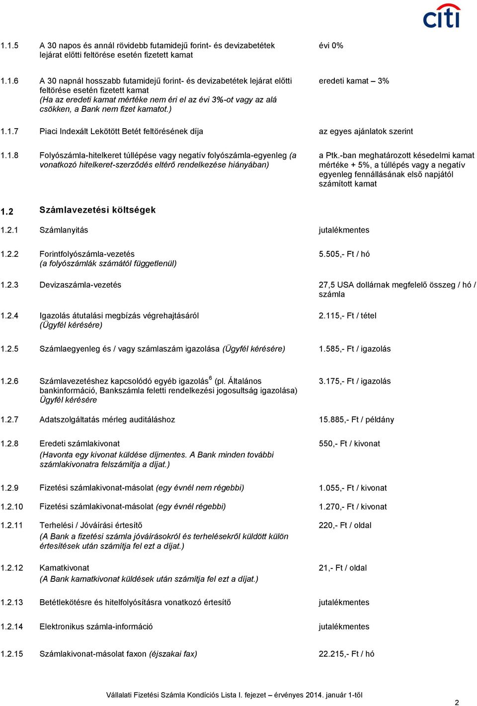 1.7 Piaci Indexált Lekötött Betét feltörésének díja az egyes ajánlatok szerint 1.1.8 Folyószámla-hitelkeret túllépése vagy negatív folyószámla-egyenleg (a vonatkozó hitelkeret-szerződés eltérő rendelkezése hiányában) a Ptk.
