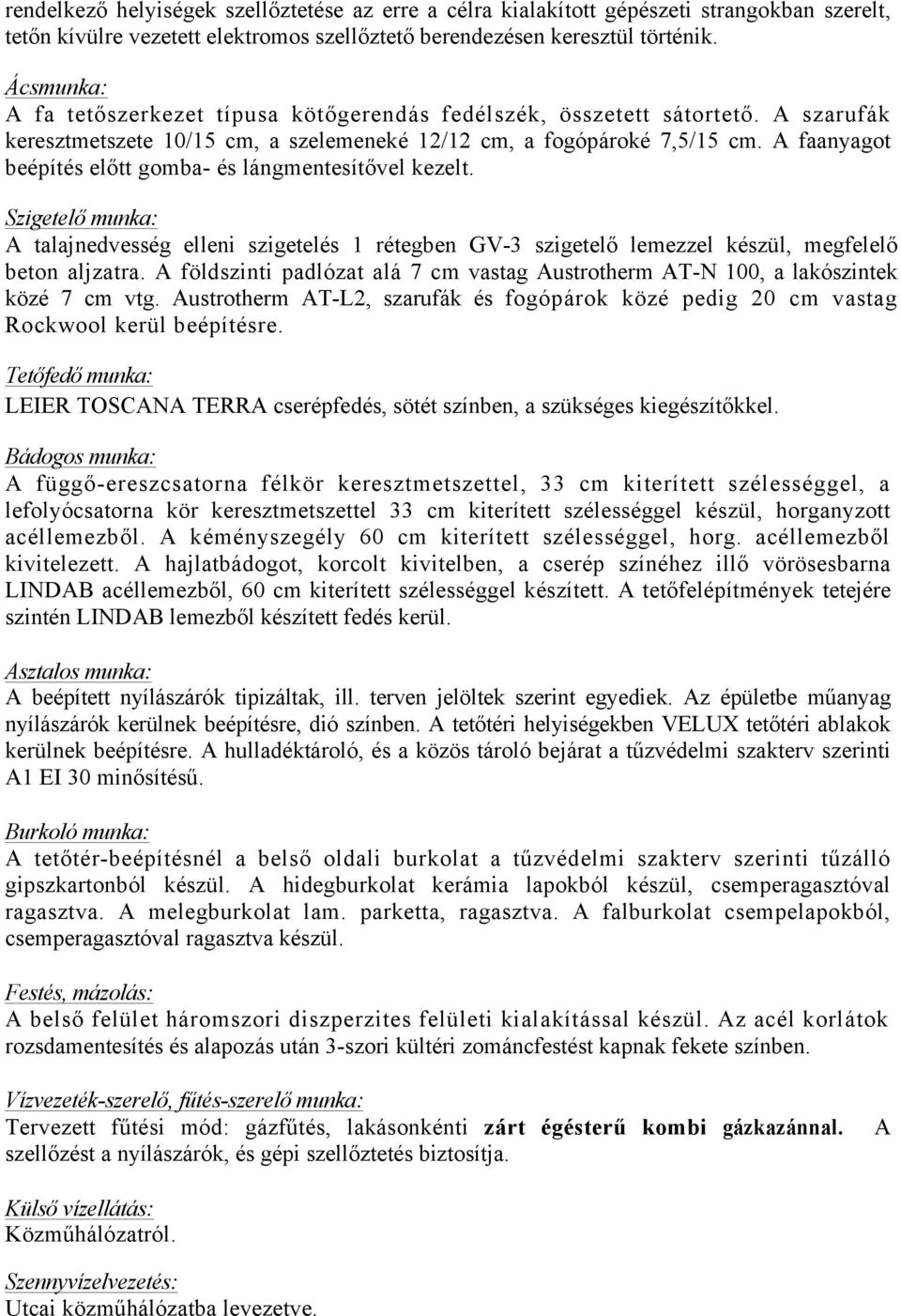 A faanyagot beépítés előtt gomba- és lángmentesítővel kezelt. Szigetelő munka: A talajnedvesség elleni szigetelés 1 rétegben GV-3 szigetelő lemezzel készül, megfelelő beton aljzatra.