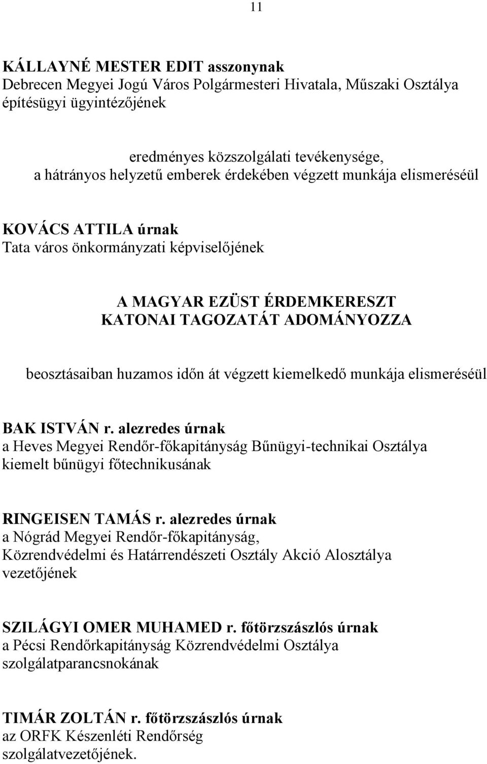 kiemelkedő munkája elismeréséül BAK ISTVÁN r. alezredes úrnak a Heves Megyei Rendőr-főkapitányság Bűnügyi-technikai Osztálya kiemelt bűnügyi főtechnikusának RINGEISEN TAMÁS r.