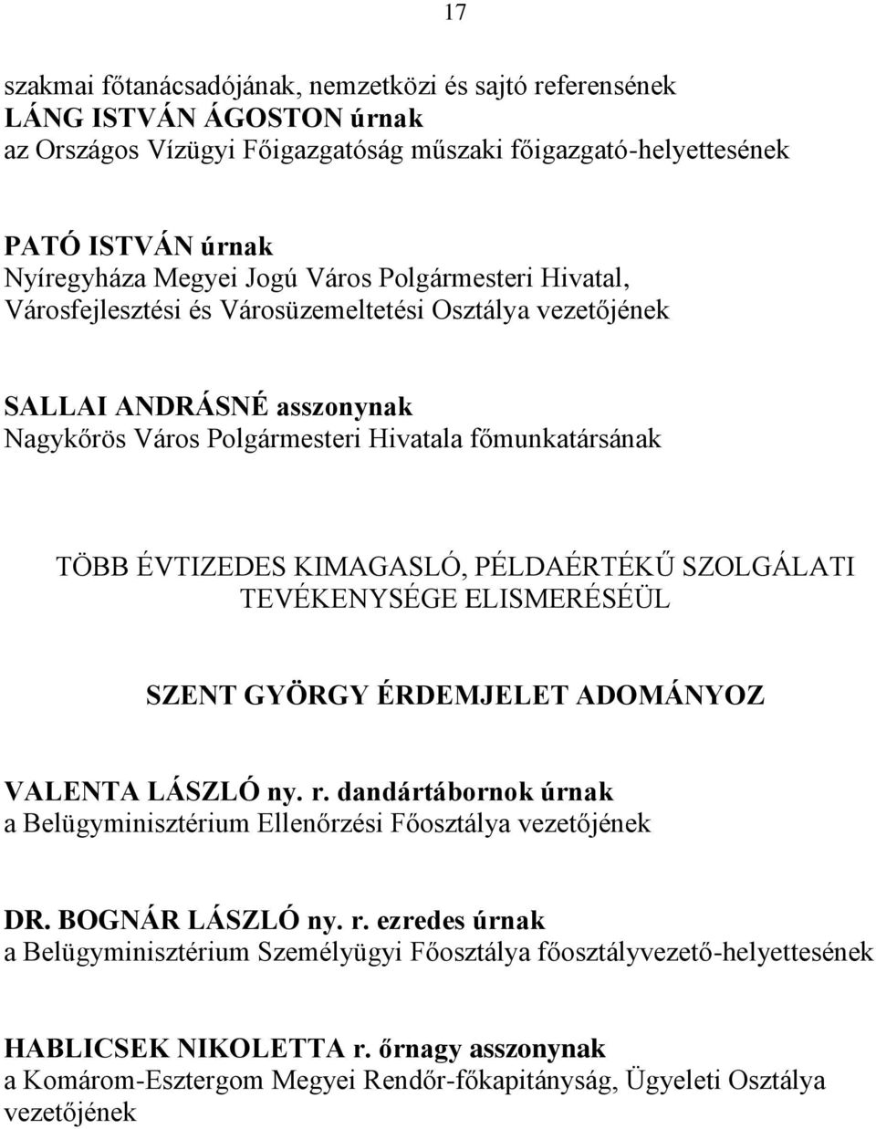 PÉLDAÉRTÉKŰ SZOLGÁLATI TEVÉKENYSÉGE ELISMERÉSÉÜL SZENT GYÖRGY ÉRDEMJELET ADOMÁNYOZ VALENTA LÁSZLÓ ny. r. dandártábornok úrnak a Belügyminisztérium Ellenőrzési Főosztálya vezetőjének DR.