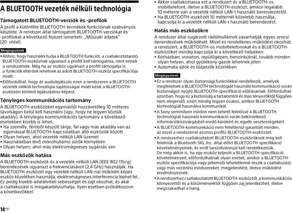 Megjegyzések Ahhoz, hogy használni tudja a BLUETOOTH funkciót, a csatlakoztatandó BLUETOOTH-eszköznek ugyanazt a profilt kell támogatnia, mint ennek a rendszernek.