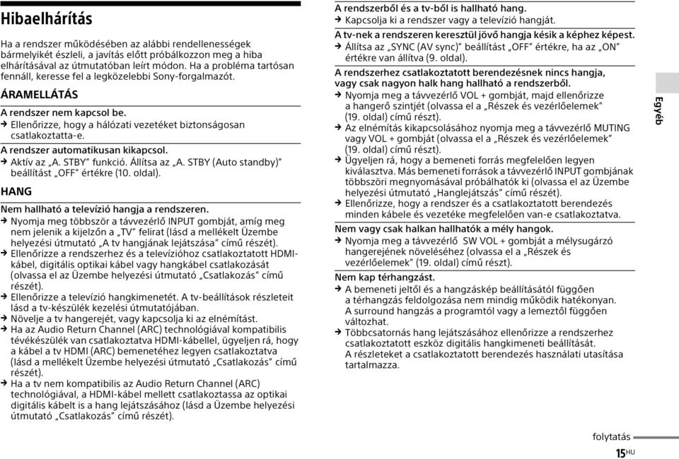 A rendszer automatikusan kikapcsol. Aktív az A. STBY funkció. Állítsa az A. STBY (Auto standby) beállítást OFF értékre (10. oldal). HANG Nem hallható a televízió hangja a rendszeren.