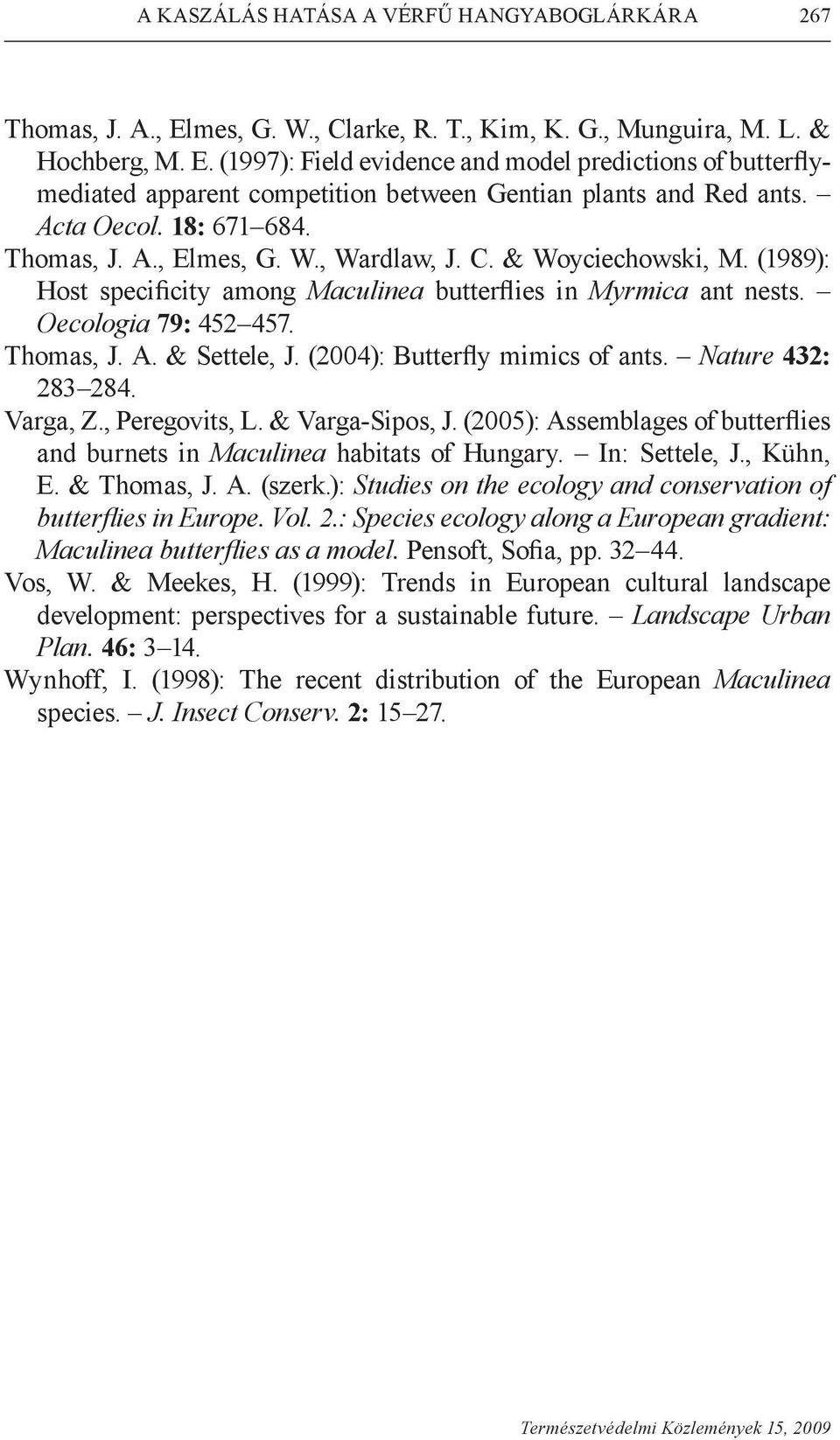 (2004): Butterfly mimics of ants. Nature 432: 283 284. Varga, Z., Peregovits, L. & Varga-Sipos, J. (2005): Assemblages of butterflies and burnets in Maculinea habitats of Hungary. In: Settele, J.