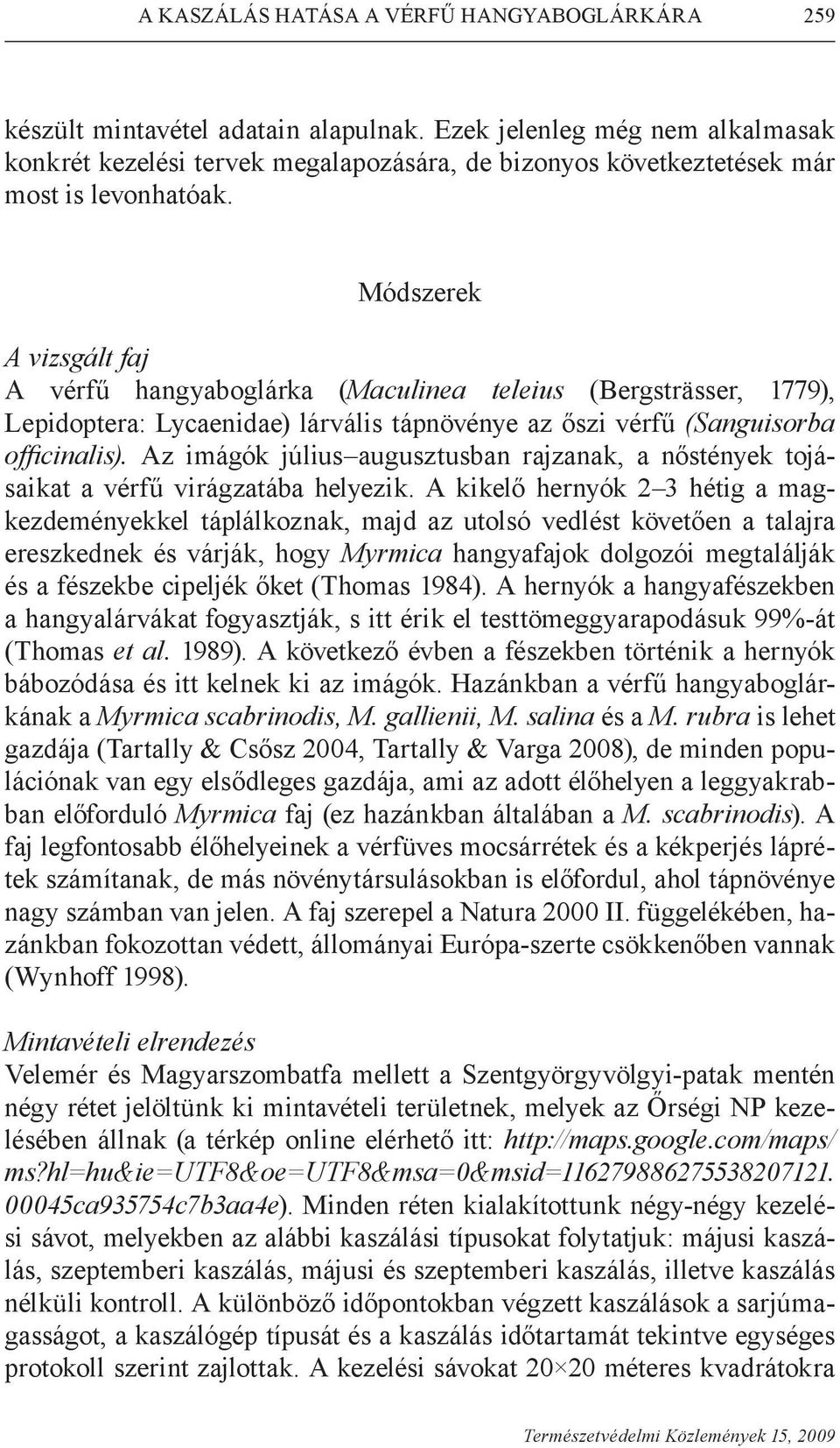 Módszerek A vizsgált faj A vérfű hangyaboglárka (Maculinea teleius (Bergsträsser, 1779), Lepidoptera: Lycaenidae) lárvális tápnövénye az őszi vérfű (Sanguisorba officinalis).