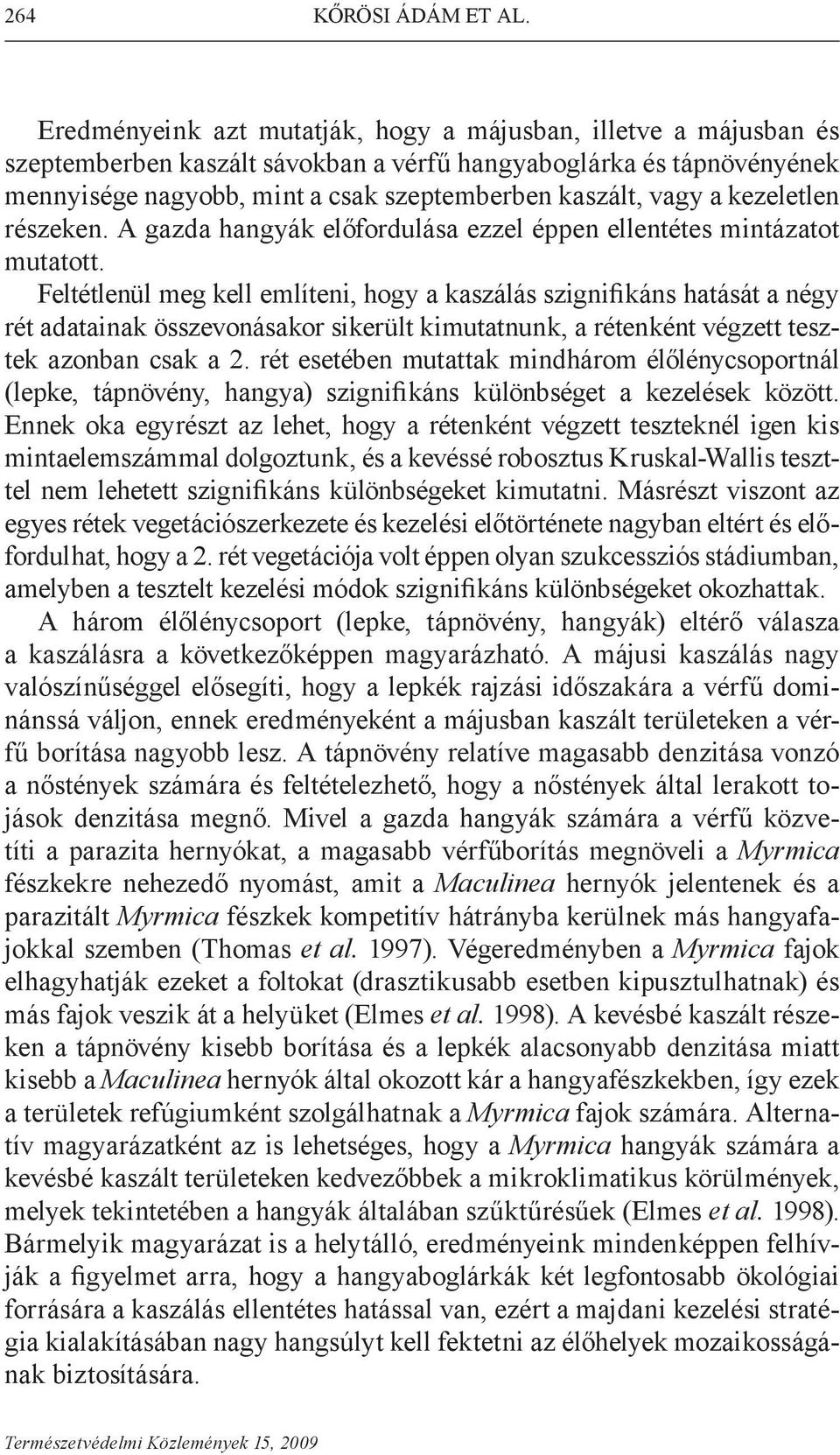 kezeletlen részeken. A gazda hangyák előfordulása ezzel éppen ellentétes mintázatot mutatott.