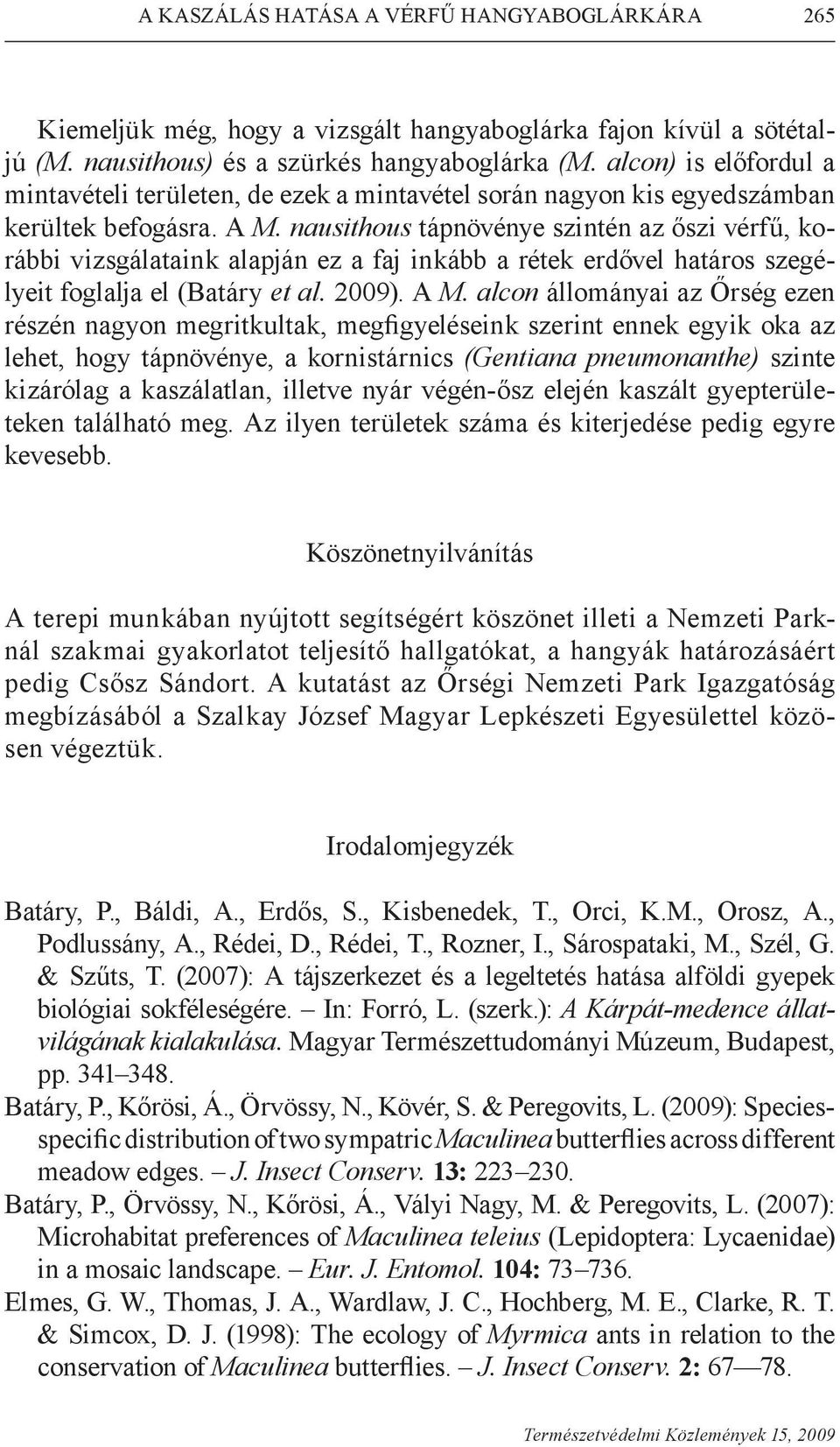 nausithous tápnövénye szintén az őszi vérfű, korábbi vizsgálataink alapján ez a faj inkább a rétek erdővel határos szegélyeit foglalja el (Batáry et al. 2009). A M.