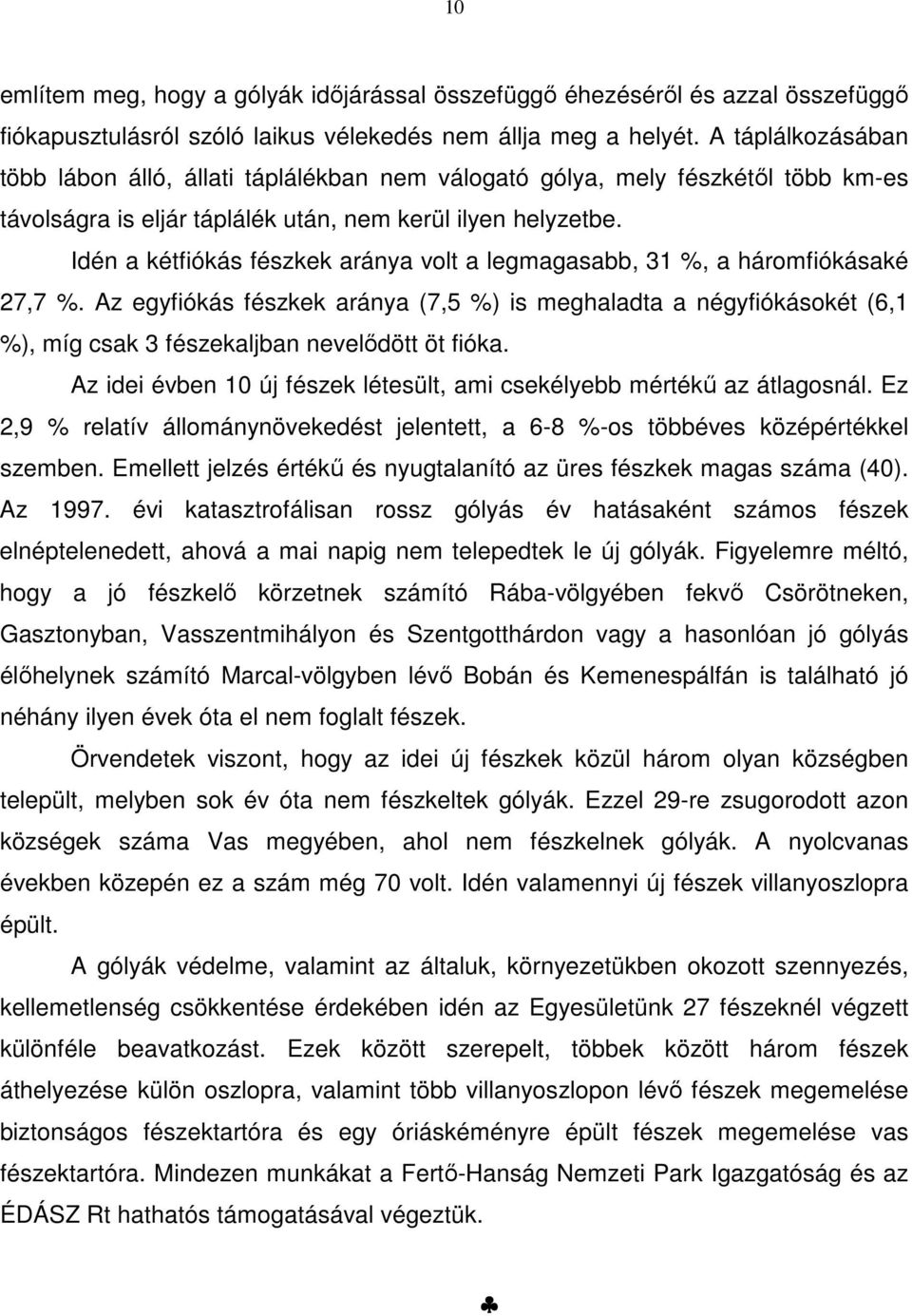 Idén a kétfiókás fészkek aránya volt a legmagasabb, 31 %, a háromfiókásaké 27,7 %.