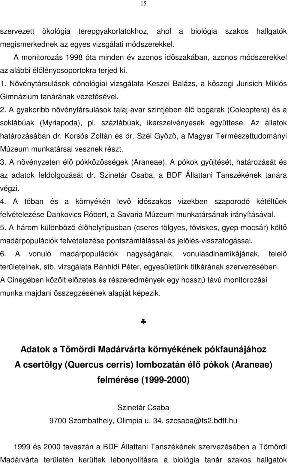 2. A gyakoribb növénytársulások talaj-avar szintjében élő bogarak (Coleoptera) és a soklábúak (Myriapoda), pl. százlábúak, ikerszelvényesek együttese. Az állatok határozásában dr. Korsós Zoltán és dr.