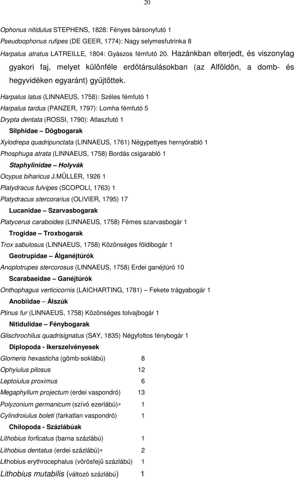 Harpalus latus (LINNAEUS, 1758): Széles fémfutó 1 Harpalus tardus (PANZER, 1797): Lomha fémfutó 5 Drypta dentata (ROSSI, 1790): Atlaszfutó 1 Silphidae Dögbogarak Xylodrepa quadripunctata (LINNAEUS,