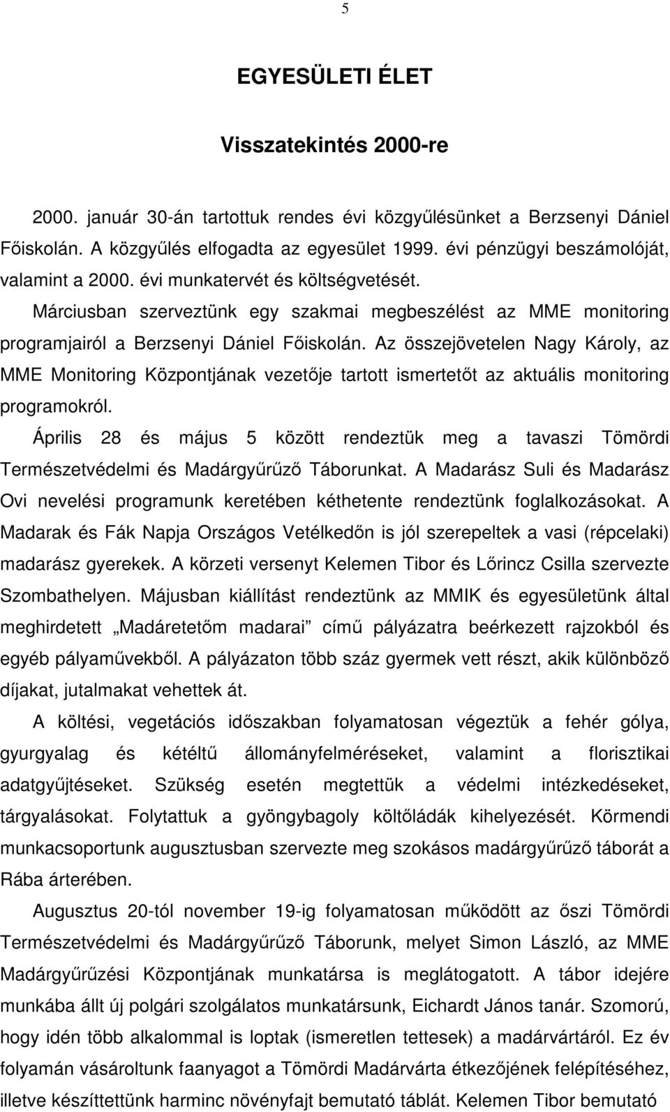 Az összejövetelen Nagy Károly, az MME Monitoring Központjának vezetője tartott ismertetőt az aktuális monitoring programokról.