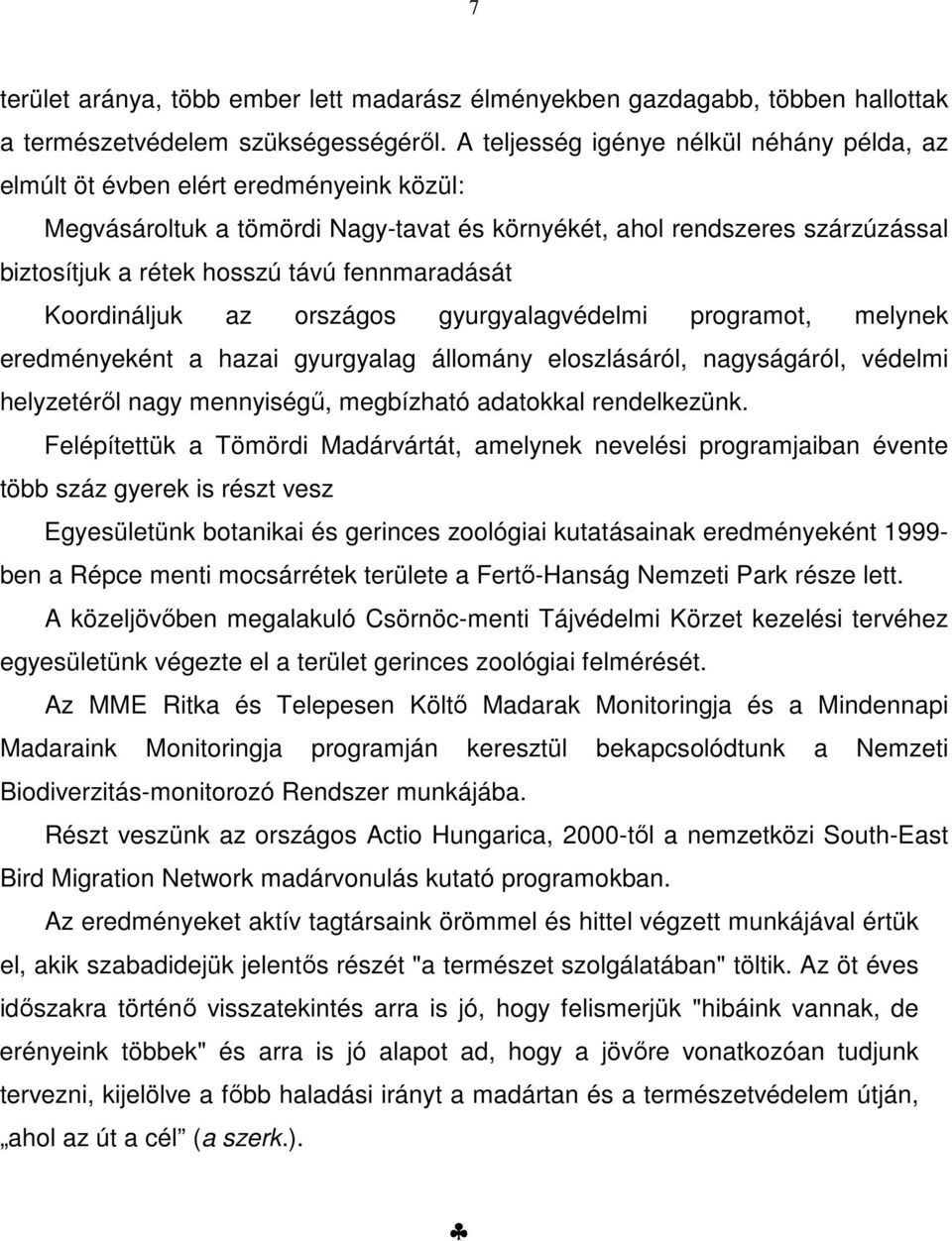 fennmaradását Koordináljuk az országos gyurgyalagvédelmi programot, melynek eredményeként a hazai gyurgyalag állomány eloszlásáról, nagyságáról, védelmi helyzetéről nagy mennyiségű, megbízható