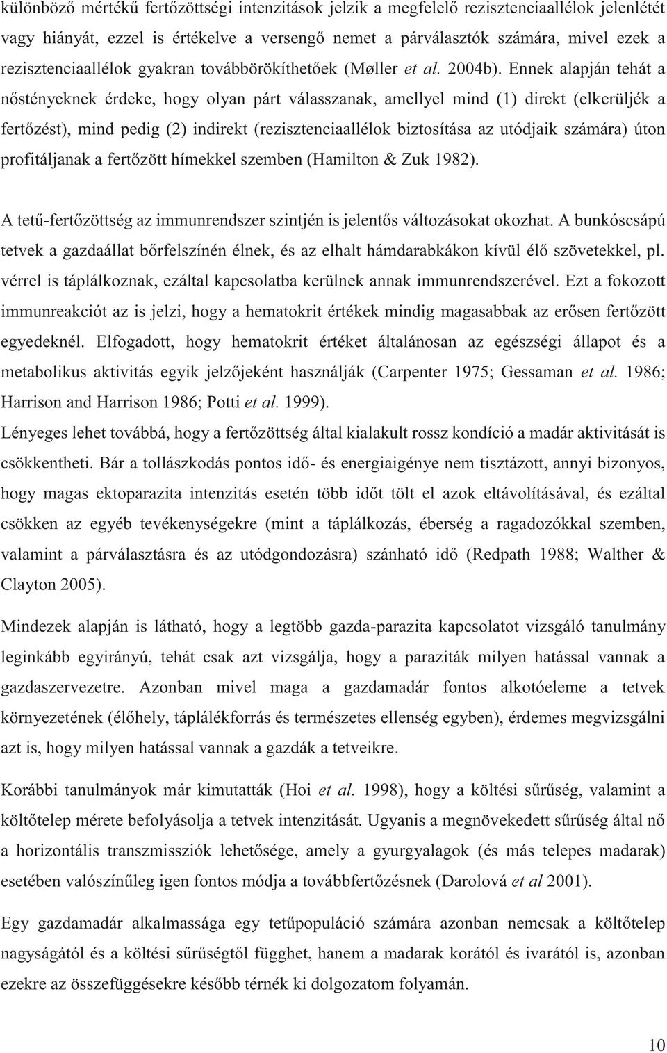 Ennek alapján tehát a nőstényeknek érdeke, hogy olyan párt válasszanak, amellyel mind (1) direkt (elkerüljék a fertőzést), mind pedig (2) indirekt (rezisztenciaallélok biztosítása az utódjaik