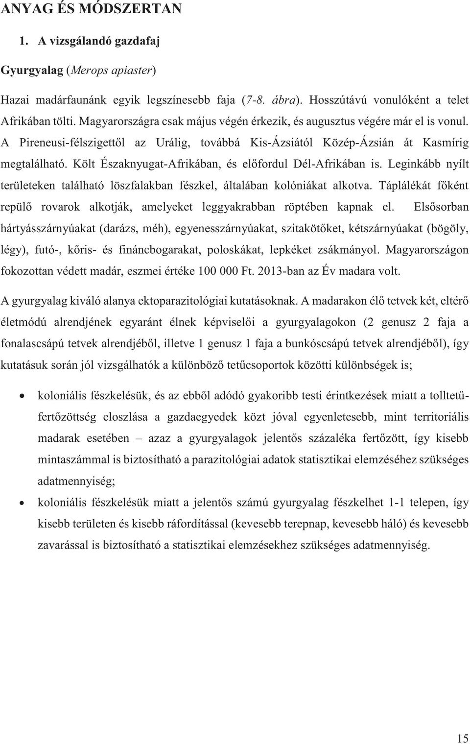 Költ Északnyugat-Afrikában, és előfordul Dél-Afrikában is. Leginkább nyílt területeken található löszfalakban fészkel, általában kolóniákat alkotva.