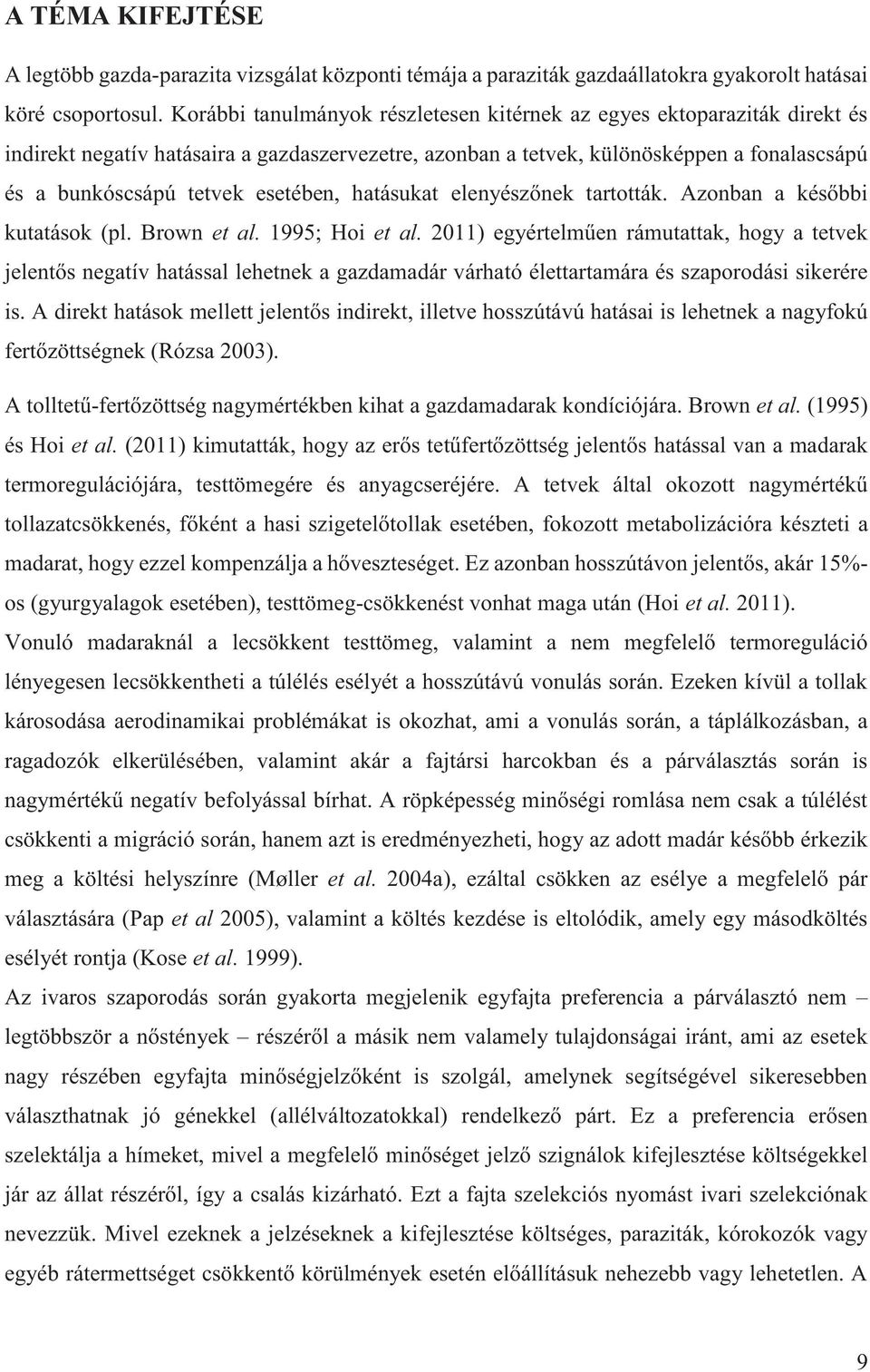 esetében, hatásukat elenyészőnek tartották. Azonban a későbbi kutatások (pl. Brown et al. 1995; Hoi et al.