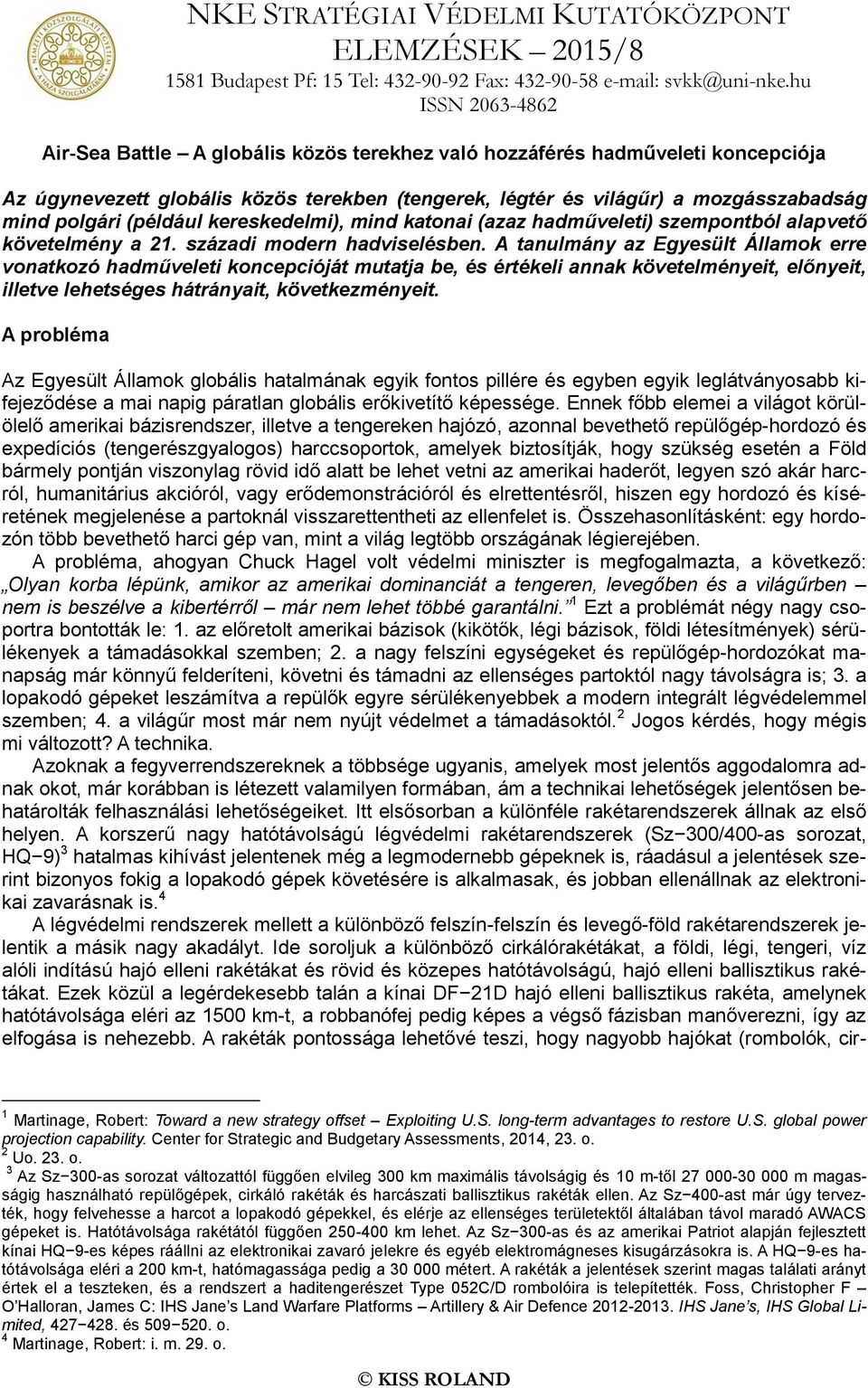 (például kereskedelmi), mind katonai (azaz hadműveleti) szempontból alapvető követelmény a 21. századi modern hadviselésben.