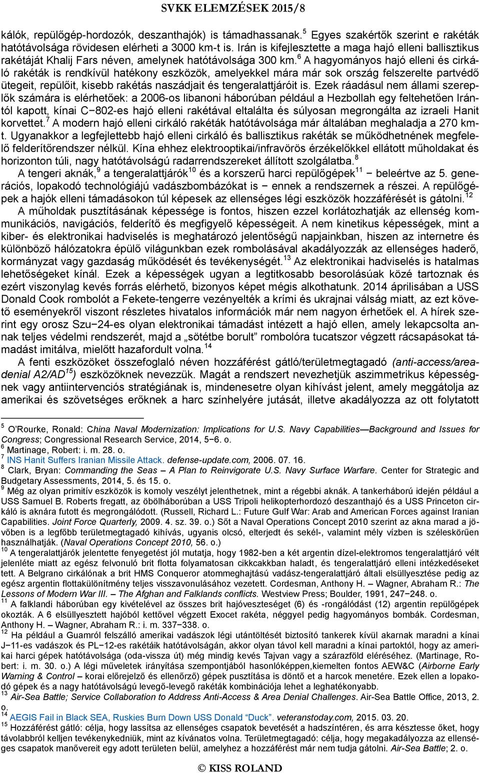 6 A hagyományos hajó elleni és cirkáló rakéták is rendkívül hatékony eszközök, amelyekkel mára már sok ország felszerelte partvédő ütegeit, repülőit, kisebb rakétás naszádjait és tengeralattjáróit is.