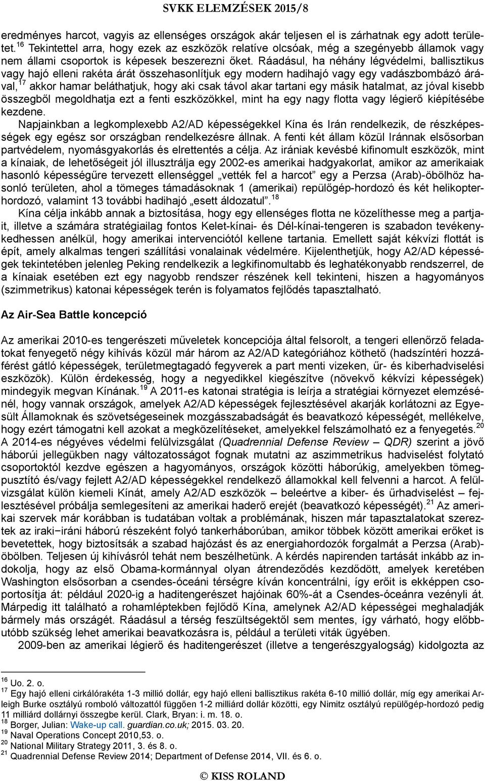 Ráadásul, ha néhány légvédelmi, ballisztikus vagy hajó elleni rakéta árát összehasonlítjuk egy modern hadihajó vagy egy vadászbombázó árával, 17 akkor hamar beláthatjuk, hogy aki csak távol akar