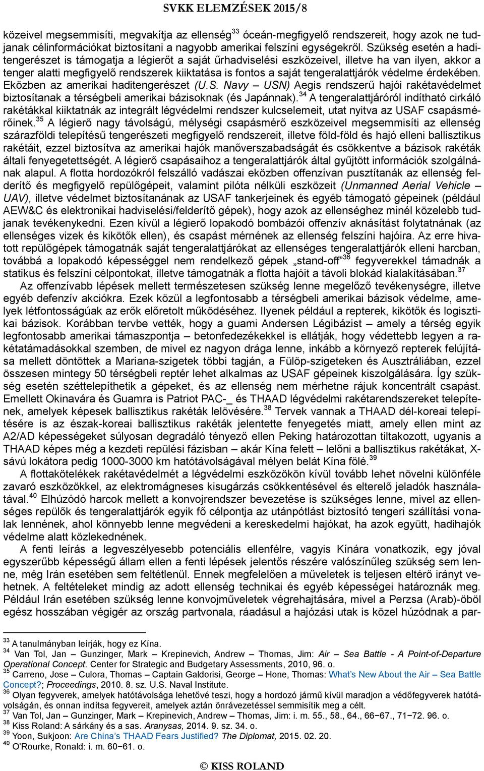 tengeralattjárók védelme érdekében. Eközben az amerikai haditengerészet (U.S. Navy USN) Aegis rendszerű hajói rakétavédelmet biztosítanak a térségbeli amerikai bázisoknak (és Japánnak).