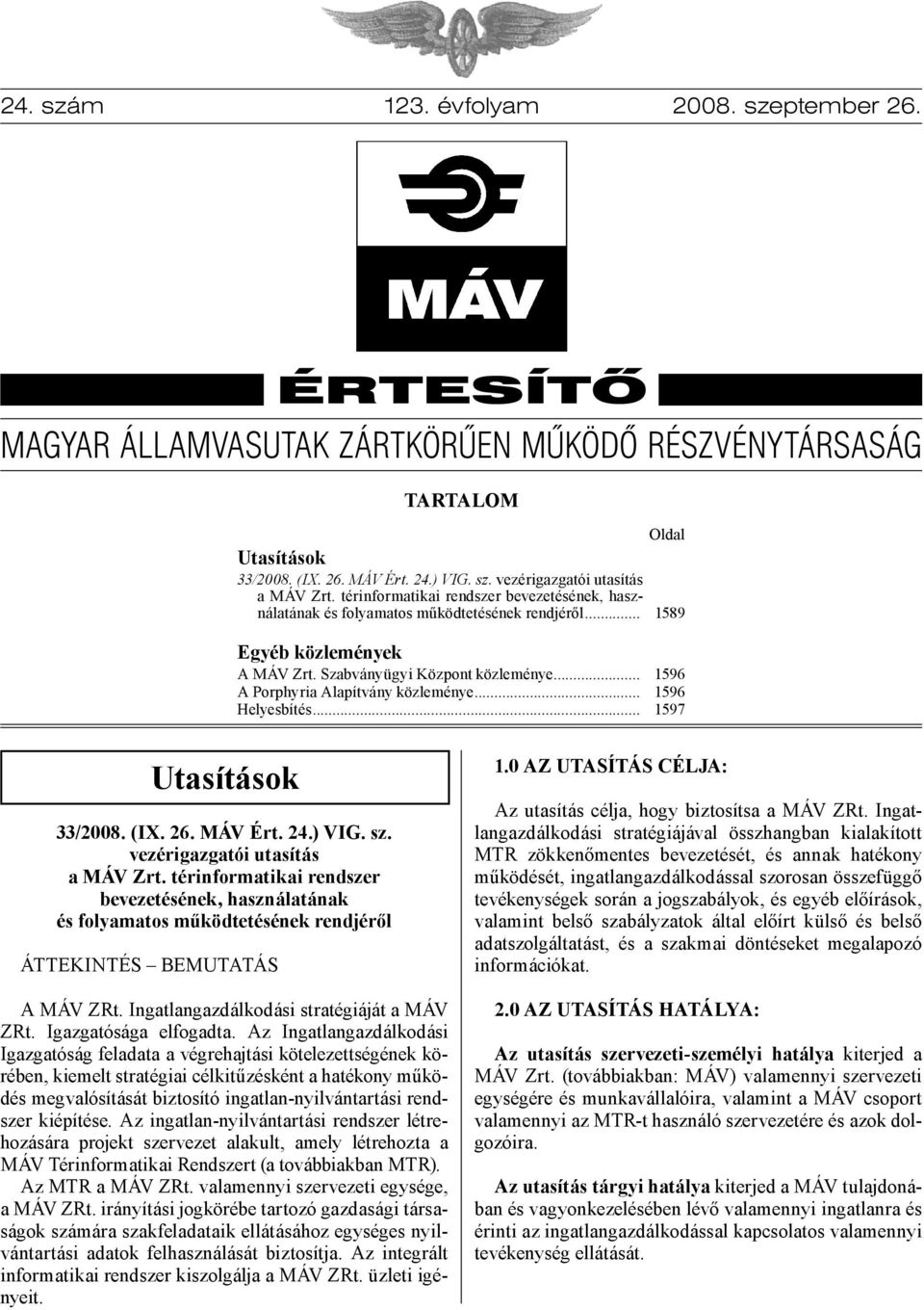 .. Helyesbítés... Oldal 1589 1596 1596 1597 Utasítások 33/2008. (IX. 26. MÁV Ért. 24.) VIG. sz. vezérigazgatói utasítás a MÁV Zrt.