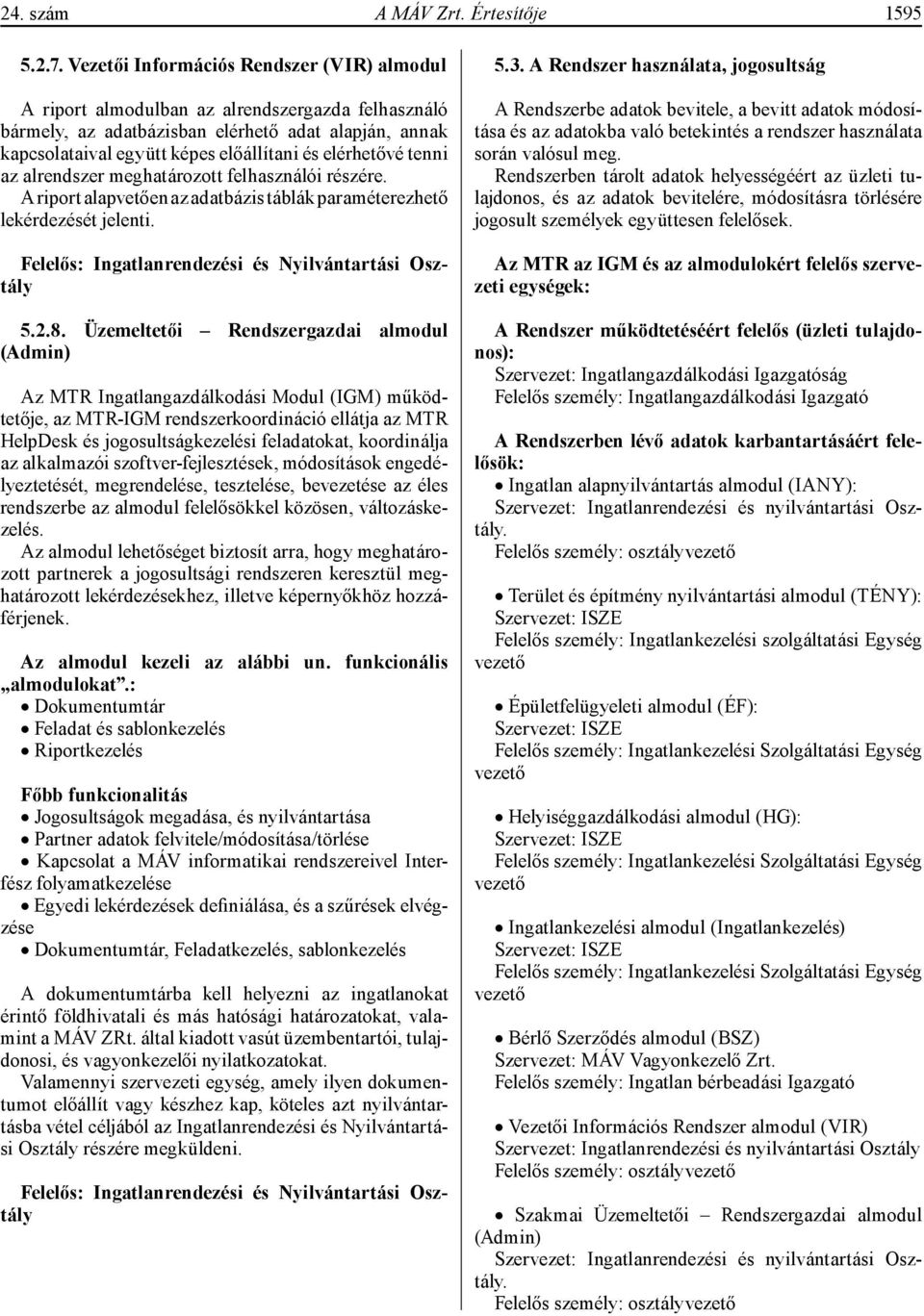 elérhetővé tenni az alrendszer meghatározott felhasználói részére. A riport alapvetően az adatbázis táblák paraméterezhető lekérdezését jelenti. Felelős: Ingatlanrendezési és Nyilvántartási Osztály 5.