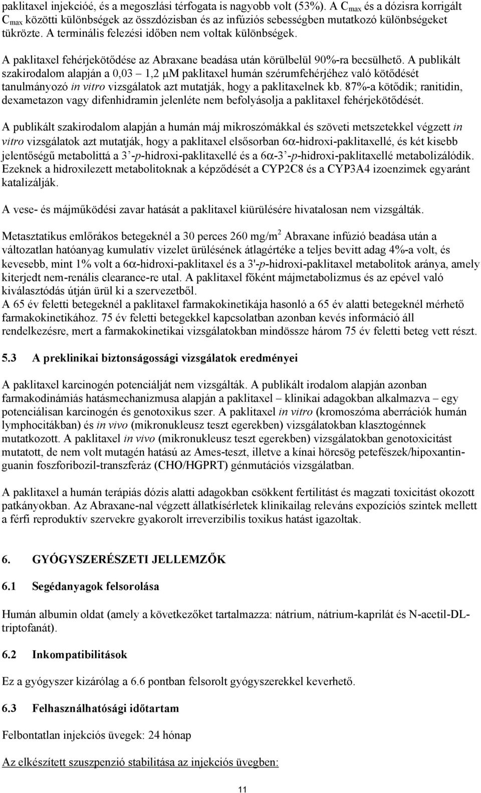 A paklitaxel fehérjekötődése az Abraxane beadása után körülbelül 90%-ra becsülhető.