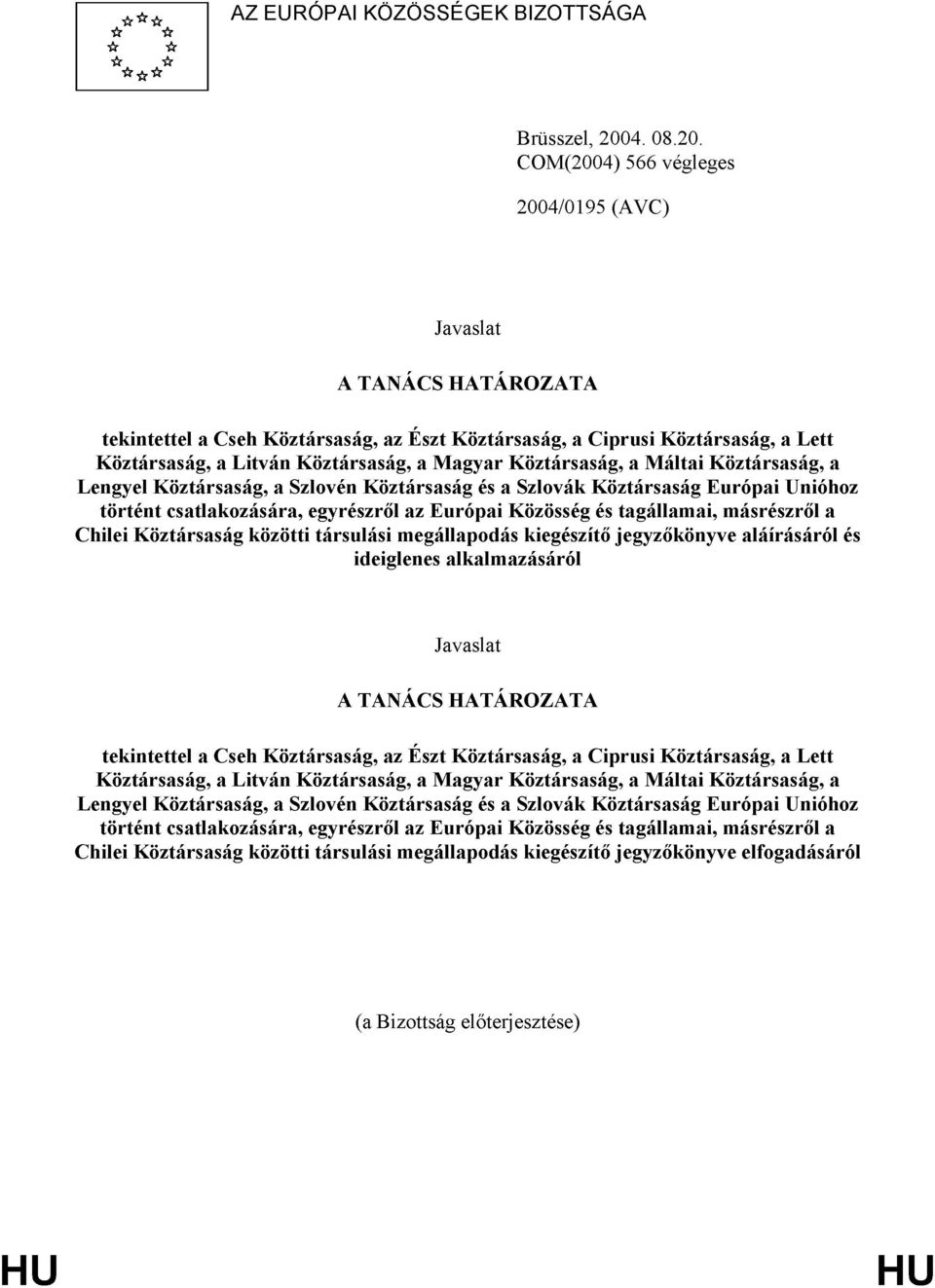 COM(2004) 566 végleges 2004/0195 (AVC) Javaslat A TANÁCS HATÁROZATA tekintettel a Cseh Köztársaság, az Észt Köztársaság, a Ciprusi Köztársaság, a Lett Köztársaság, a Litván Köztársaság, a Magyar