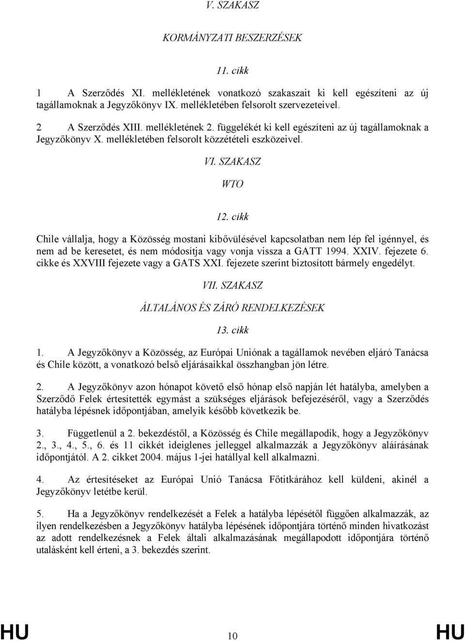 cikk Chile vállalja, hogy a Közösség mostani kibővülésével kapcsolatban nem lép fel igénnyel, és nem ad be keresetet, és nem módosítja vagy vonja vissza a GATT 1994. XXIV. fejezete 6.