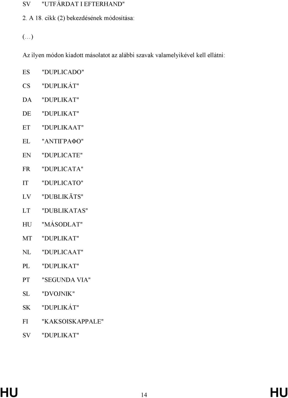 ellátni: ES CS DA DE ET EL EN FR IT LV LT HU MT NL PL PT SL SK FI sv "DUPLICADO" "DUPLIKÁT" "DUPLIKAT" "DUPLIKÁT"