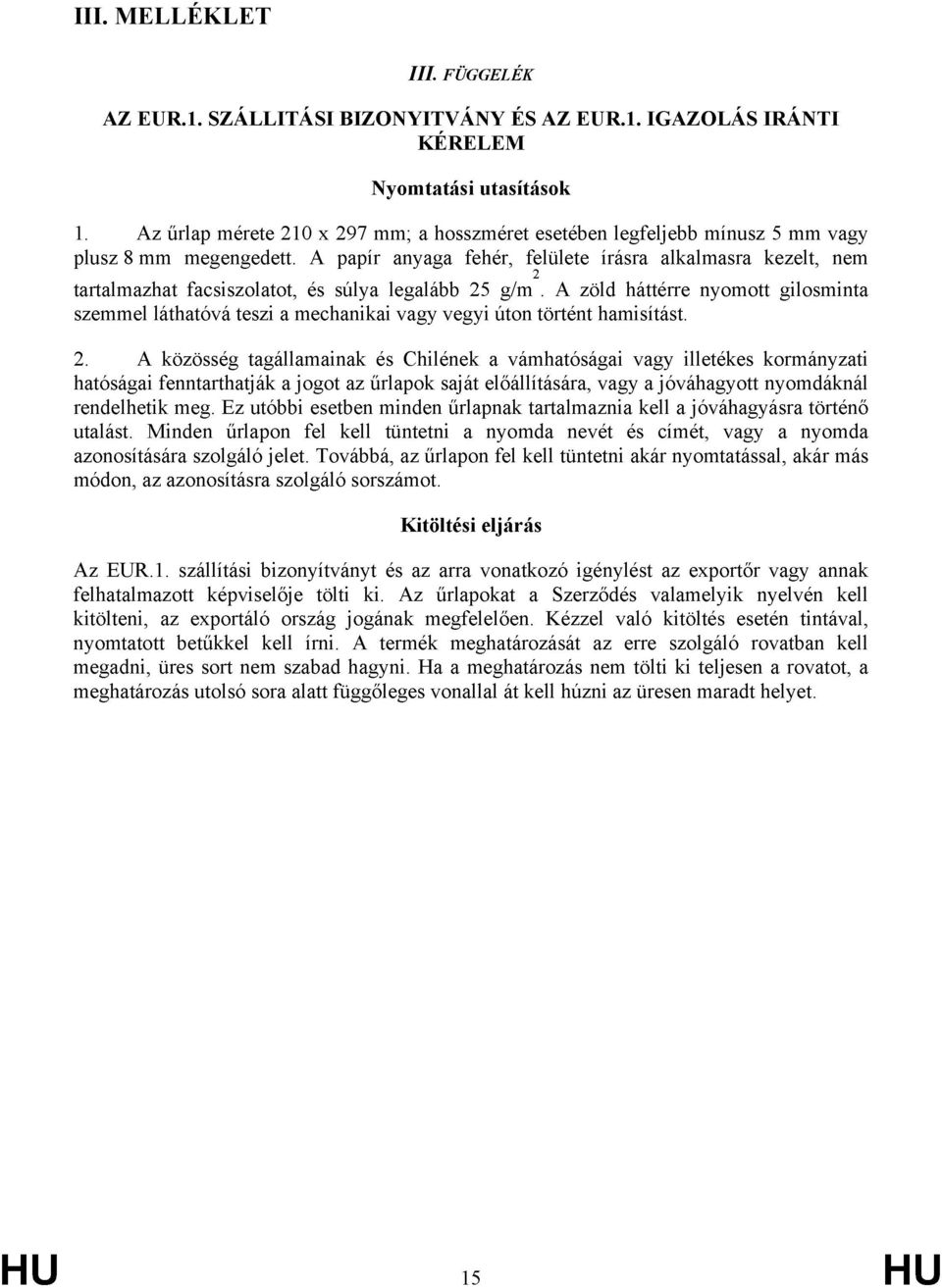 A papír anyaga fehér, felülete írásra alkalmasra kezelt, nem 2 tartalmazhat facsiszolatot, és súlya legalább 25 g/m.