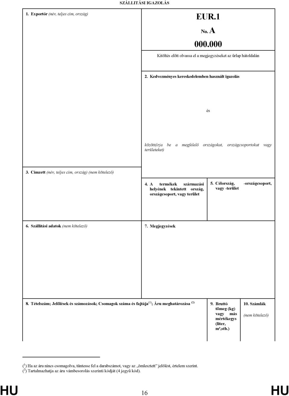 A termékek származási helyének tekintett ország, országcsoport, vagy terület 5. Célország, -országcsoport, vagy -terület 6. Szállítási adatok (nem kötelező) 7. Megjegyzések 8.