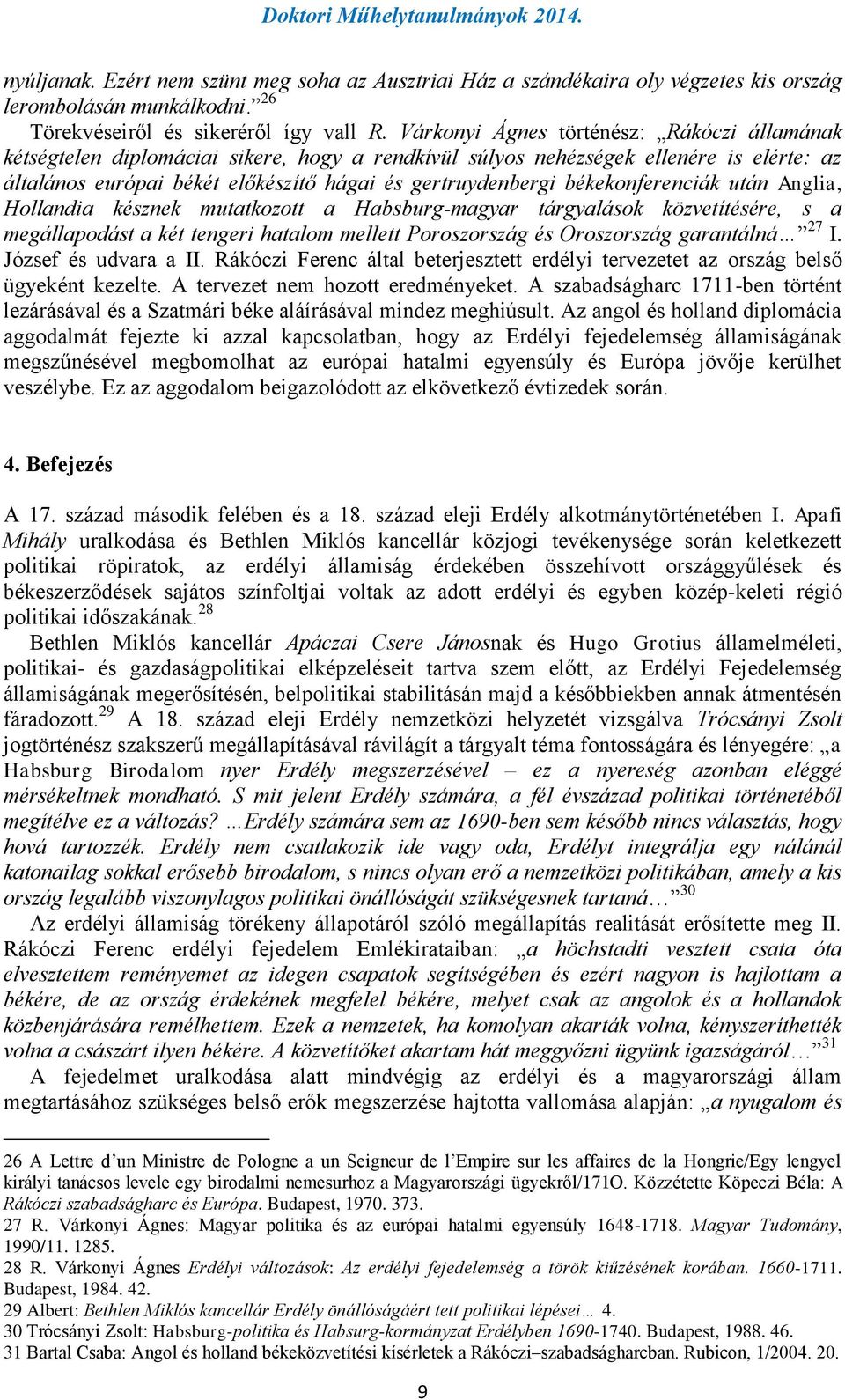 békekonferenciák után Anglia, Hollandia késznek mutatkozott a Habsburg-magyar tárgyalások közvetítésére, s a megállapodást a két tengeri hatalom mellett Poroszország és Oroszország garantálná 27 I.