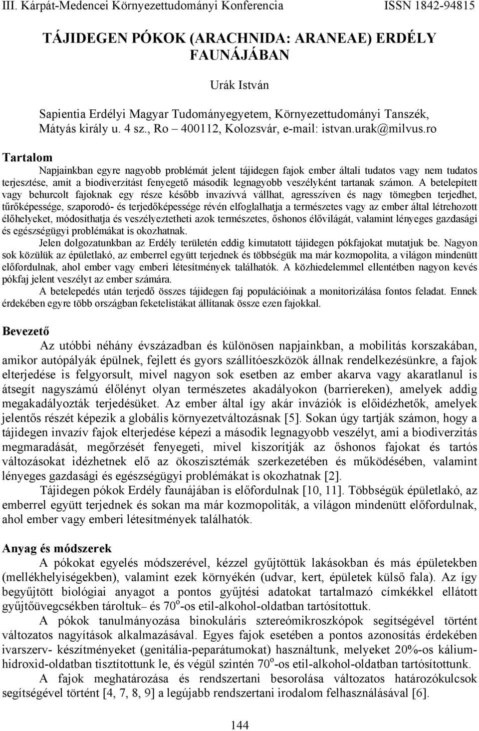 ro Tartalom Napjainkban egyre nagyobb problémát jelent tájidegen fajok ember általi tudatos vagy nem tudatos terjesztése, amit a biodiverzitást fenyegető második legnagyobb veszélyként tartanak